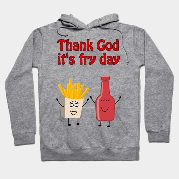 Thank God it's fry day Hoodie by punderful_day